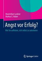 Angst vor Erfolg? : Wie Sie aufhören, sich selbst zu sabotieren