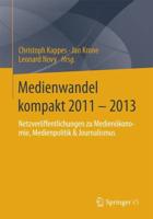 Medienwandel kompakt 2011 - 2013 : Netzveröffentlichungen zu Medienökonomie, Medienpolitik & Journalismus