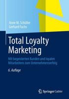 Total Loyalty Marketing : Mit begeisterten Kunden und loyalen Mitarbeitern zum Unternehmenserfolg