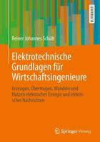 Elektrotechnische Grundlagen für Wirtschaftsingenieure : Erzeugen, Übertragen, Wandeln und Nutzen elektrischer Energie und elektrischer Nachrichten