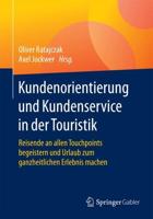 Kundenorientierung und Kundenservice in der Touristik : Reisende an allen Touchpoints begeistern und Urlaub zum ganzheitlichen Erlebnis machen