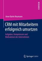 CRM mit Mitarbeitern erfolgreich umsetzen : Aufgaben, Kompetenzen und Maßnahmen der Unternehmen