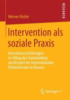 Intervention als soziale Praxis : Interaktionserfahrungen im Alltag des Statebuilding am Beispiel der Internationalen Polizeimission im Kosovo