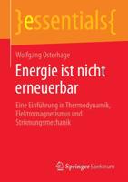 Energie ist nicht erneuerbar : Eine Einführung in Thermodynamik, Elektromagnetismus und Strömungsmechanik
