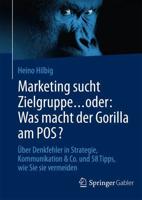 Marketing sucht Zielgruppe ... oder: Was macht der Gorilla am POS? : Über Denkfehler in Strategie, Kommunikation & Co. und 58 Tipps, wie Sie sie vermeiden