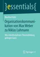 Organisationskommunikation von Max Weber zu Niklas Luhmann : Wie interdisziplinäre Theoriebildung gelingen kann