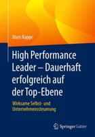 High Performance Leader - Dauerhaft erfolgreich auf der Top-Ebene : Wirksame Selbst- und Unternehmenssteuerung