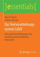 Das Textverarbeitungssystem LaTeX : Eine praktische Einführung in die Erstellung wissenschaftlicher Dokumente