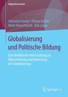 Globalisierung und Politische Bildung : Eine didaktische Untersuchung zur Wahrnehmung und Bewertung der Globalisierung