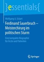 Ferdinand Sauerbruch - Meisterchirurg im politischen Sturm : Eine kompakte Biographie für Ärzte und Patienten