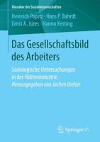 Das Gesellschaftsbild des Arbeiters : Soziologische Untersuchungen in der Hüttenindustrie Herausgegeben von Jochen Dreher