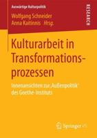 Kulturarbeit in Transformationsprozessen : Innenansichten zur ‚Außenpolitik' des Goethe-Instituts