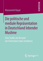 Die politische und mediale Repräsentation in Deutschland lebender Muslime : Eine Studie am Beispiel der Deutschen Islam Konferenz