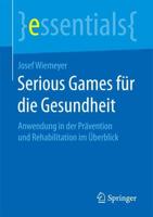 Serious Games für die Gesundheit : Anwendung in der Prävention und Rehabilitation im Überblick