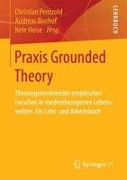 Praxis Grounded Theory : Theoriegenerierendes empirisches Forschen in medienbezogenen Lebenswelten. Ein Lehr- und Arbeitsbuch
