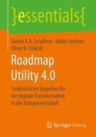 Roadmap Utility 4.0 : Strukturiertes Vorgehen für die digitale Transformation in der Energiewirtschaft