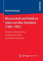Wissenschaft und Politik im Leben von Max Steenbeck (1904-1981) : Betatron, Röntgenblitz, Gasultrazentrifuge und Dynamotheorien