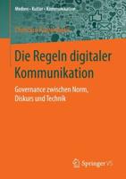 Die Regeln digitaler Kommunikation : Governance zwischen Norm, Diskurs und Technik