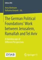 The German Political Foundations' Work between Jerusalem, Ramallah and Tel Aviv : A Kaleidoscope of Different Perspectives
