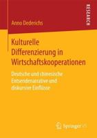 Kulturelle Differenzierung in Wirtschaftskooperationen : Deutsche und chinesische Entsendenarrative und diskursive Einflüsse