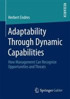 Adaptability Through Dynamic Capabilities : How Management Can Recognize Opportunities and Threats
