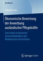 Ökonomische Bewertung der Anwerbung ausländischer Pflegekräfte : Eine Studie an deutschen Universitätskliniken und Medizinischen Hochschulen
