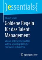 Goldene Regeln für das Talent Management : Worauf Unternehmen achten sollten, um erfolgskritische Positionen zu besetzen