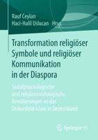 Transformation religiöser Symbole und religiöser Kommunikation in der Diaspora : Sozialpsychologische und religionssoziologische Annäherungen an das Diskursfeld Islam in Deutschland
