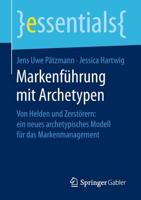 Markenführung mit Archetypen : Von Helden und Zerstörern: ein neues archetypisches Modell für das Markenmanagement