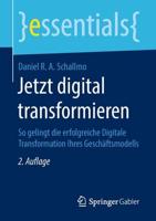 Jetzt digital transformieren : So gelingt die erfolgreiche Digitale Transformation Ihres Geschäftsmodells