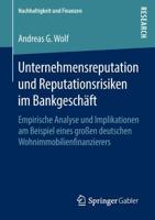 Unternehmensreputation und Reputationsrisiken im Bankgeschäft : Empirische Analyse und Implikationen am Beispiel eines großen deutschen Wohnimmobilienfinanzierers