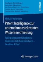 Patent Intelligence zur unternehmensrelevanten Wissenserschließung : Reifegradbasierte Fähigkeiten - Qualitative Fallstudienanalysen - Iterativer Ablauf