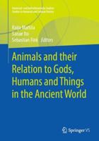 Animals and Their Relation to Gods, Humans and Things in the Ancient World
