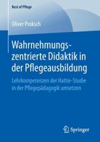 Wahrnehmungszentrierte Didaktik in der Pflegeausbildung : Lehrkompetenzen der Hattie-Studie in der Pflegepädagogik umsetzen