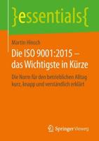 Die ISO 9001:2015 - das Wichtigste in Kürze : Die Norm für den betrieblichen Alltag kurz, knapp und verständlich erklärt