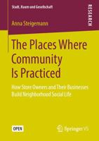 The Places Where Community Is Practiced : How Store Owners and Their Businesses Build Neighborhood Social Life