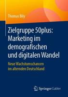 Zielgruppe 50plus: Marketing im demografischen und digitalen Wandel : Neue Wachstumschancen im alternden Deutschland