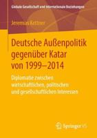 Deutsche Außenpolitik gegenüber Katar von 1999-2014 : Diplomatie zwischen wirtschaftlichen, politischen und gesellschaftlichen Interessen