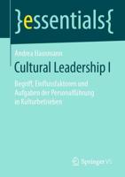 Cultural Leadership I : Begriff, Einflussfaktoren und Aufgaben der Personalführung in Kulturbetrieben
