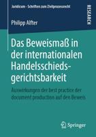 Das Beweismaß in der internationalen Handelsschiedsgerichtsbarkeit : Auswirkungen der best practice der document production auf den Beweis