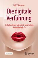 Die digitale Verführung : Selbstbestimmt leben trotz Smartphone, Social Media & Co.