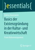 Basics der Existenzgründung in der Kultur- und Kreativwirtschaft : Praxis Kulturmanagement