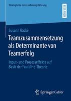 Teamzusammensetzung als Determinante von Teamerfolg : Input- und Prozesseffekte auf Basis der Faultline-Theorie
