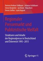 Regionaler Pressemarkt und Publizistische Vielfalt : Strukturen und Inhalte der Regionalpresse in Deutschland und Österreich 1995-2015