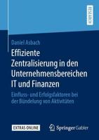 Effiziente Zentralisierung in den Unternehmensbereichen IT und Finanzen : Einfluss- und Erfolgsfaktoren bei der Bündelung von Aktivitäten