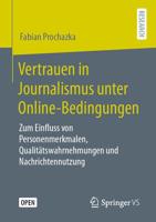 Vertrauen in Journalismus unter Online-Bedingungen : Zum Einfluss von Personenmerkmalen, Qualitätswahrnehmungen und Nachrichtennutzung
