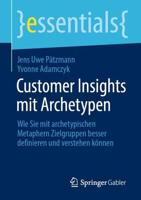 Customer Insights mit Archetypen : Wie Sie mit archetypischen Metaphern Zielgruppen besser definieren und verstehen können