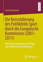 Die Konsolidierung des Politikfelds Sport durch die Europäische Kommission (2001-2011) : Konstitutionalisierung, Spill-Over oder Regieren ohne Regierung?