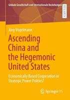 Ascending China and the Hegemonic United States : Economically Based Cooperation or Strategic Power Politics?