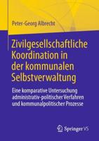 Zivilgesellschaftliche Koordination in der kommunalen Selbstverwaltung : Eine komparative Untersuchung administrativ-politischer Verfahren und kommunalpolitischer Prozesse